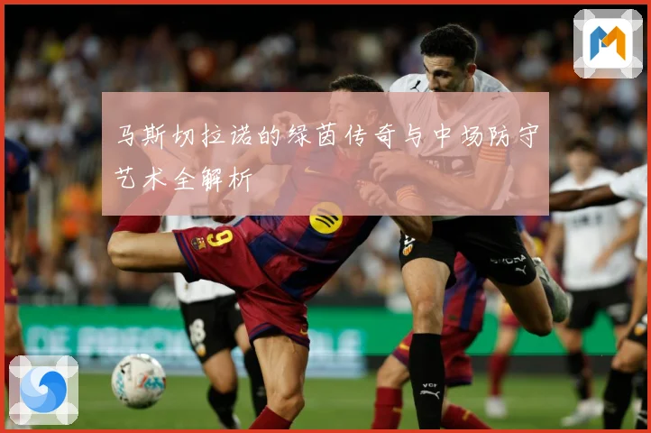 马斯切拉诺的绿茵传奇与中场防守艺术全解析